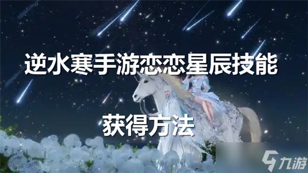 <a id='link_pop' class='keyword-tag' href='https://www.9game.cn/nishuihan1/'>逆水寒手游</a>恋恋星辰技能怎么获得