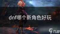 dnf哪个新角色好玩