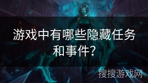 游戏中有哪些隐藏任务和事件？