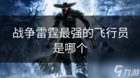 战争雷霆最强的飞行员是哪个