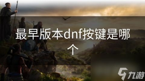 最早版本dnf按键是哪个