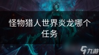 怪物猎人世界炎龙哪个任务