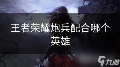 <a id='link_pop' class='keyword-tag' href='https://www.9game.cn/wzry/'>王者荣耀</a>炮兵配合哪个英雄