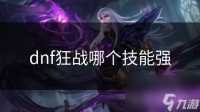 dnf狂战哪个技能强