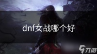 dnf女战哪个好