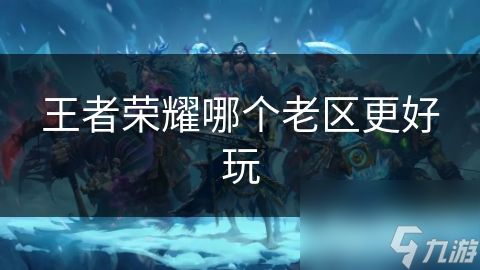 <a id='link_pop' class='keyword-tag' href='https://www.9game.cn/wzry/'>王者荣耀</a>哪个老区更好玩