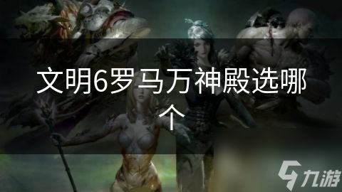 文明6罗马万神殿选哪个