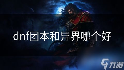 dnf团本和异界哪个好