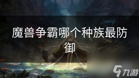 魔兽争霸哪个种族最防御