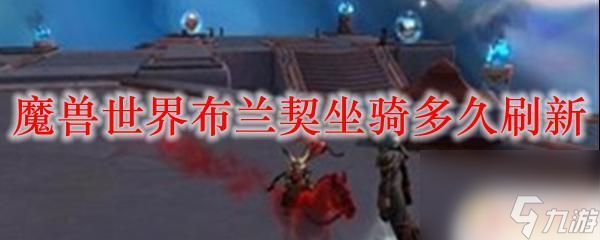 魔兽世界布兰契多久刷新 魔兽世界布兰契坐骑刷新时间