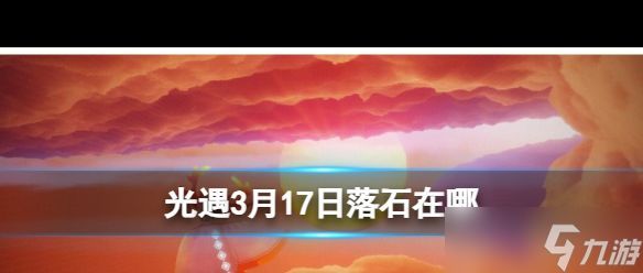 《光遇》3月17日落石在哪？光遇内容介绍