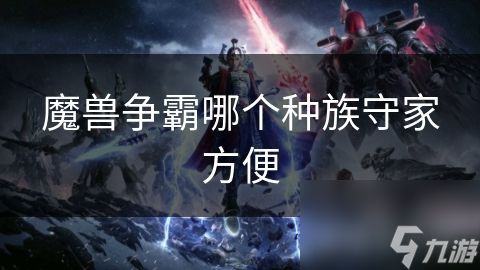 魔兽争霸哪个种族守家方便