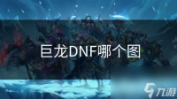 巨龙DNF哪个图