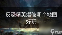 反恐精英爆破哪个地图好玩