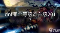 dnf哪个等级难升级2017