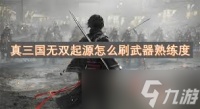 真三国无双起源怎么快速提升武器熟练度