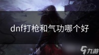 dnf打枪和气功哪个好