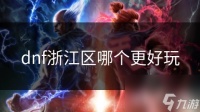 dnf浙江区哪个更好玩