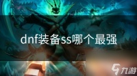 dnf装备ss哪个最强
