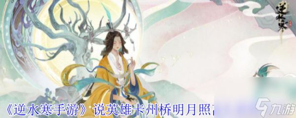 《<a id='link_pop' class='keyword-tag' href='https://www.9game.cn/nishuihan1/'>逆水寒手游</a>》说英雄卡州桥明月照离人获得方法