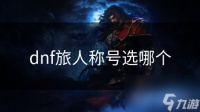 dnf旅人称号选哪个