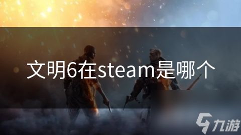 文明6在steam是哪个