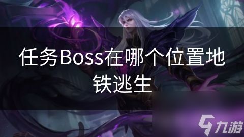 任务Boss在哪个位置地铁逃生