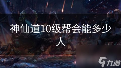 神仙道10级帮会能多少人