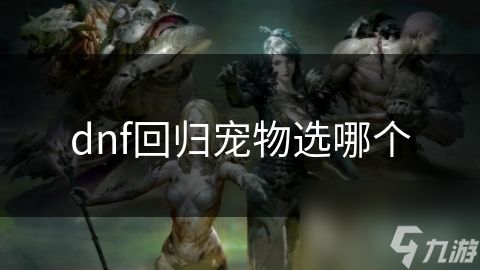 dnf回归宠物选哪个