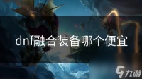 dnf融合装备哪个便宜