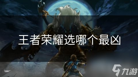 王者荣耀选哪个最凶