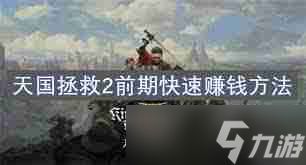 天国拯救2开荒攻略：如何掌握战斗、炼金与赚钱技巧-天国拯救2战斗炼金赚钱全攻略