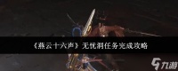 燕云十六声无忧洞任务怎么完成-燕云十六声无忧洞任务完成攻略
