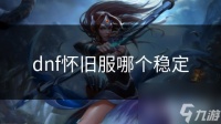 dnf怀旧服哪个稳定