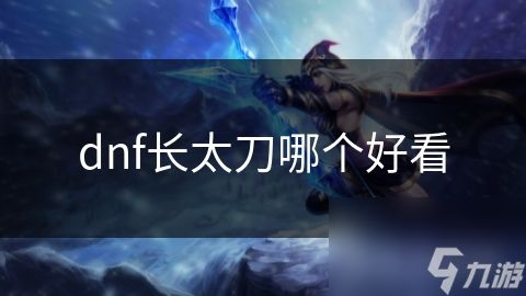 dnf长太刀哪个好看
