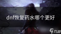 dnf恢复药水哪个更好