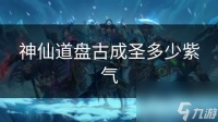 神仙道盘古成圣多少紫气