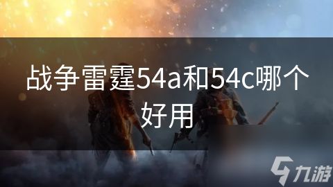 战争雷霆54a和54c哪个好用