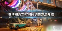 赛博朋克2077怎么消磨时间 赛博朋克2077时间流逝调整教程