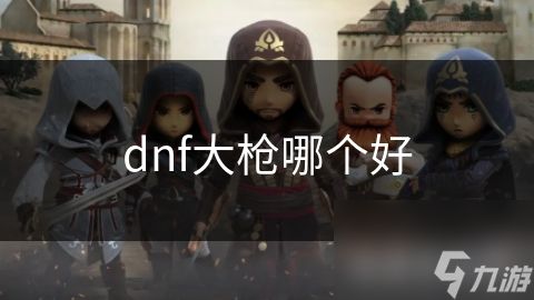 dnf大枪哪个好