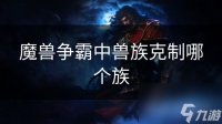 魔兽争霸中兽族克制哪个族