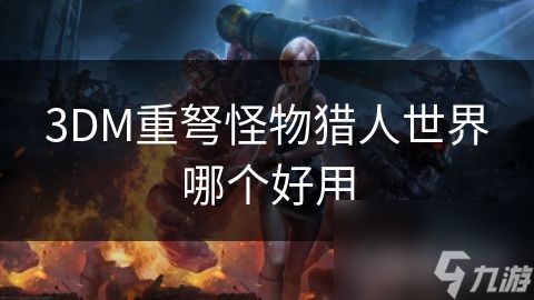 3DM重弩<a id='link_pop' class='keyword-tag' href='https://www.9game.cn/gwlrsj/'>怪物猎人世界</a>哪个好用