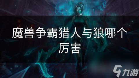 魔兽争霸猎人与狼哪个厉害