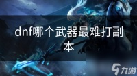 dnf哪个武器最难打副本