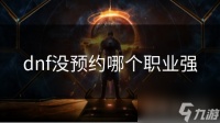 dnf没预约哪个职业强
