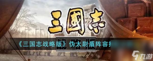 <a id='link_pop' class='keyword-tag' href='https://www.9game.cn/sgzzlb/'>三国志战略版</a>伪太尉盾阵容搭配详解