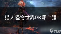 猎人怪物世界PK哪个强