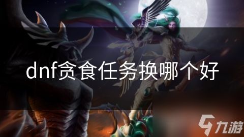 dnf贪食任务换哪个好