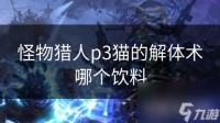 怪物猎人p3猫的解体术哪个饮料