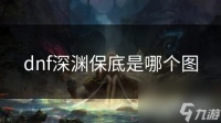 dnf深渊保底是哪个图